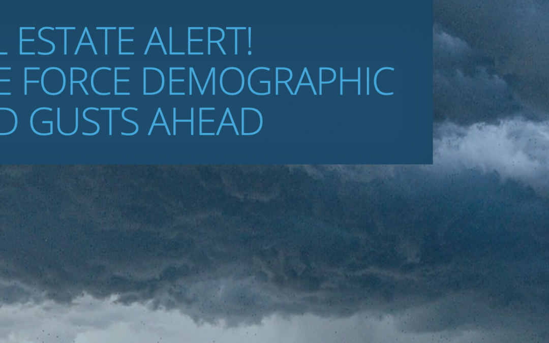 Real Estate Alert! Gale Force Demographic Wind Gusts Ahead
